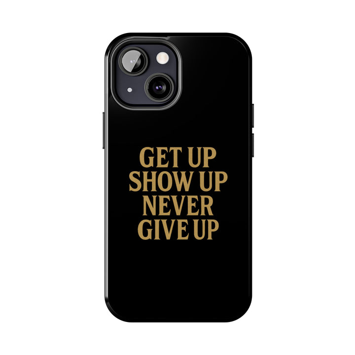 Get Up Show Up Never Give Up. Tough Phone Case
