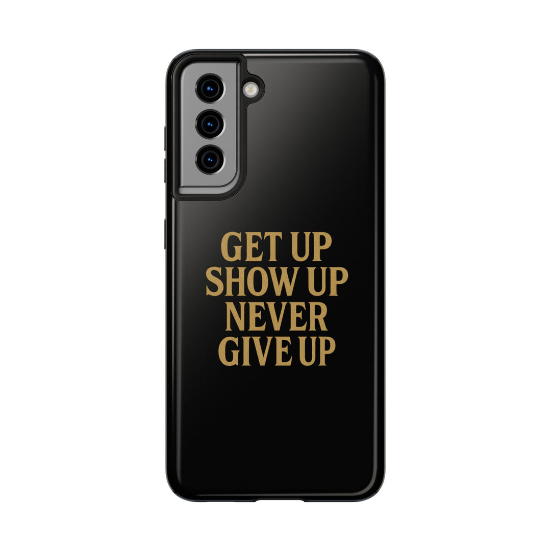 Get Up Show Up Never Give Up. Tough Phone Case