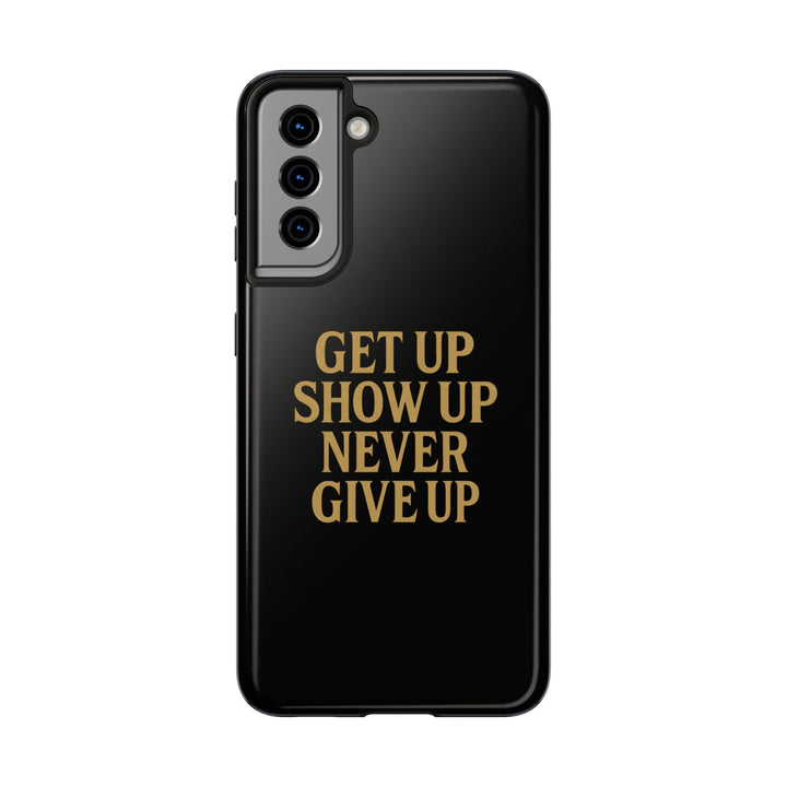 Get Up Show Up Never Give Up. Tough Phone Case