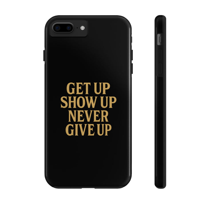 Get Up Show Up Never Give Up. Tough Phone Case