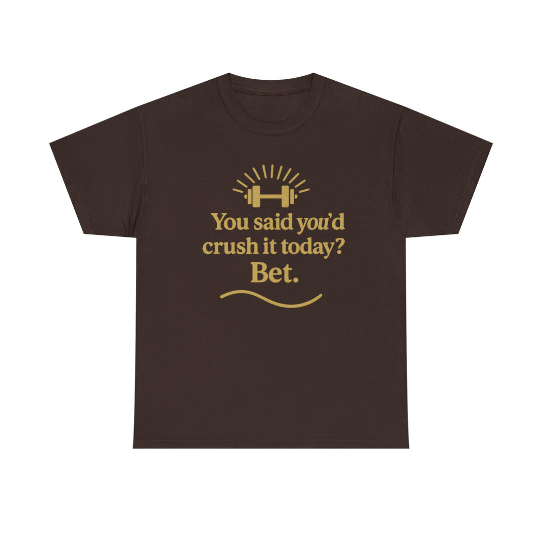 You Said You'd Crush It Today? Bet.  Unisex Heavy Cotton Tee