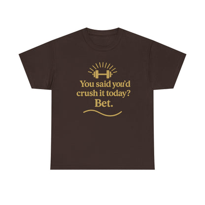 You Said You'd Crush It Today? Bet.  Unisex Heavy Cotton Tee