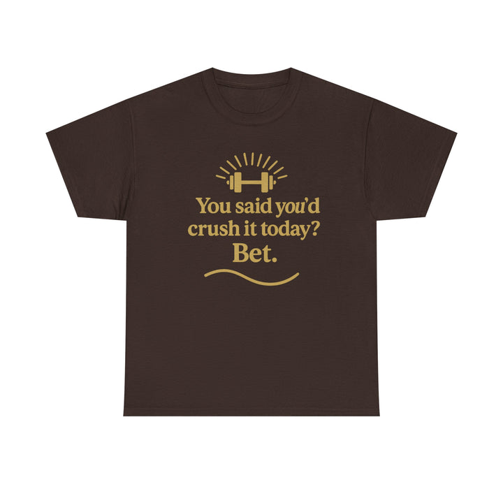 You Said You'd Crush It Today? Bet.  Unisex Heavy Cotton Tee