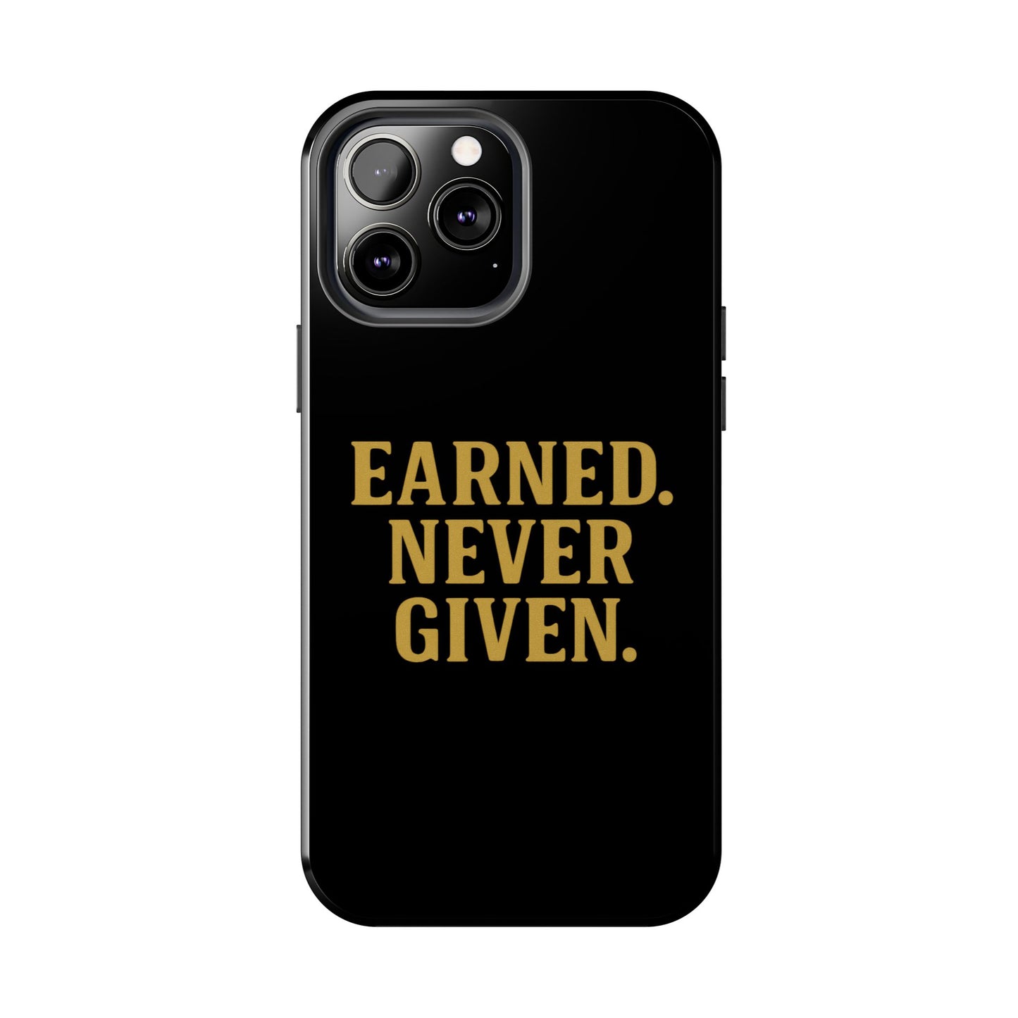 Earned. Never Given. Tough Phone Case