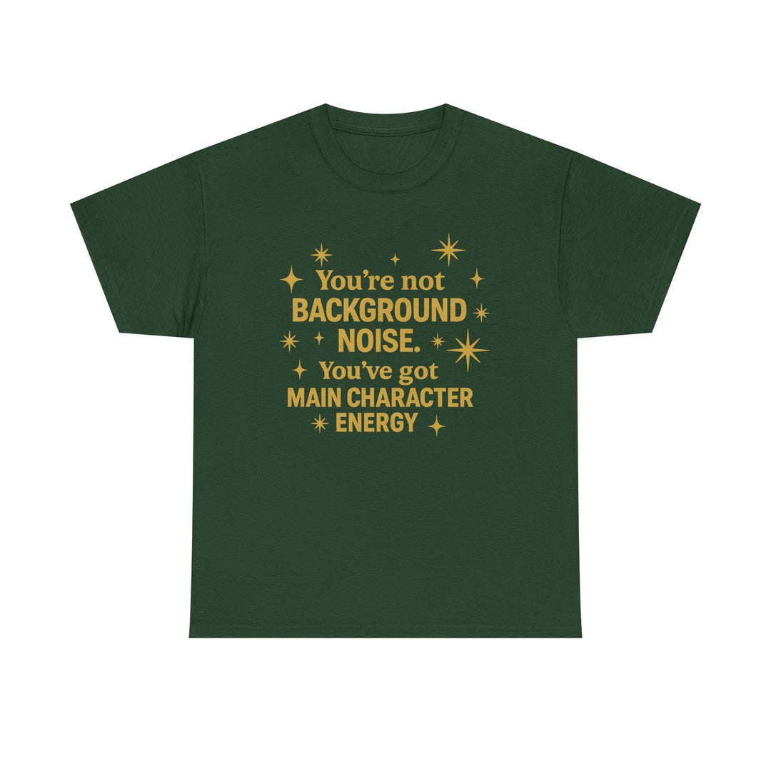 You're Not Background Noise. You've Got Main Character Energy. Unisex Heavy Cotton Tee