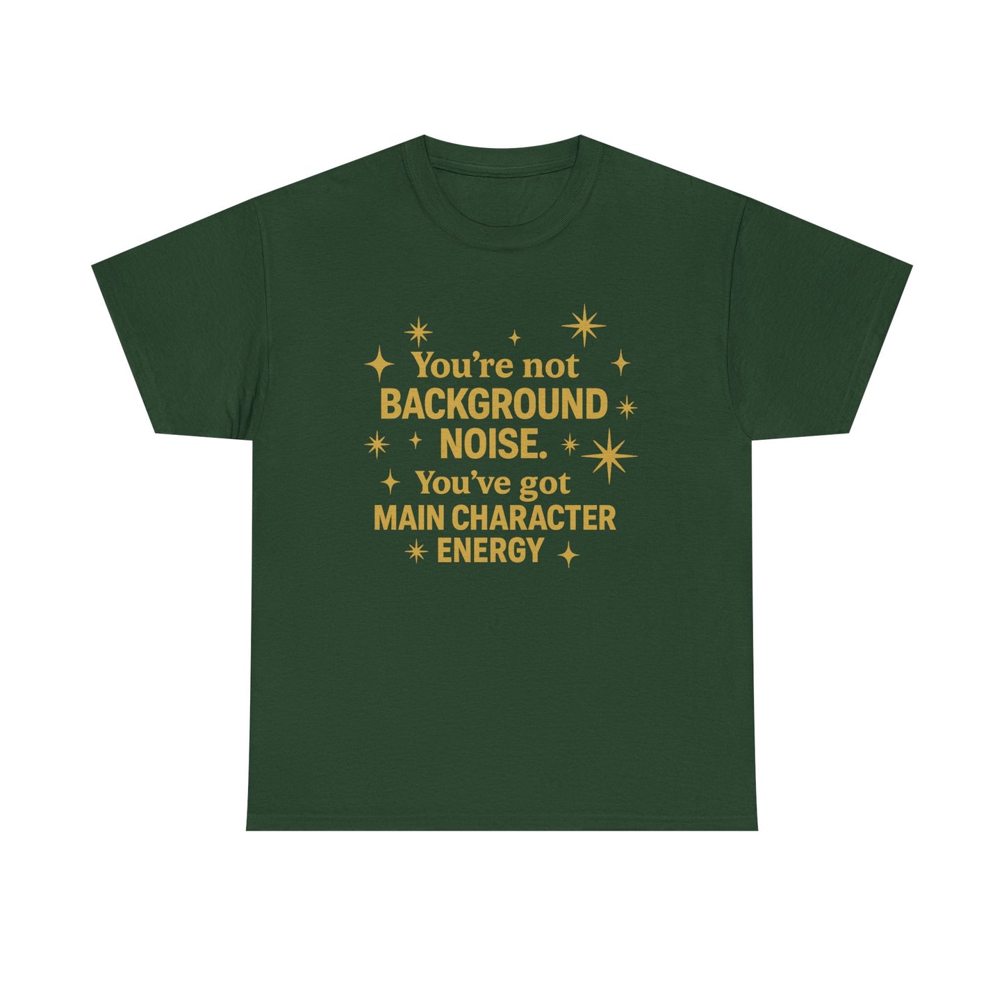 You're Not Background Noise. You've Got Main Character Energy. Unisex Heavy Cotton Tee