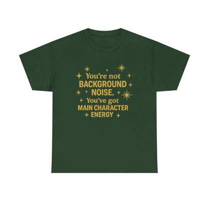 You're Not Background Noise. You've Got Main Character Energy. Unisex Heavy Cotton Tee