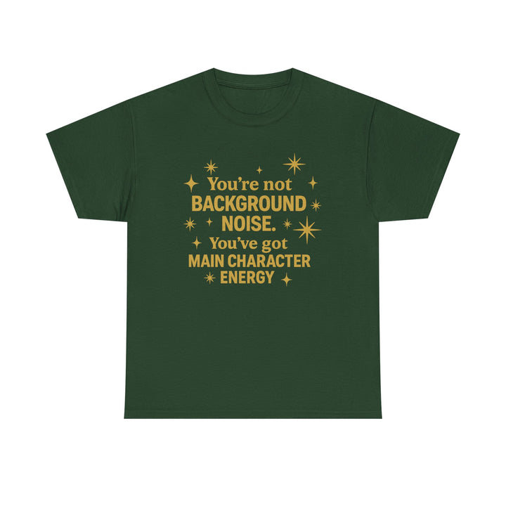 You're Not Background Noise. You've Got Main Character Energy. Unisex Heavy Cotton Tee