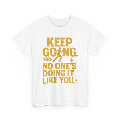 Keep Going. No One's Doing It Like You. Unisex Heavy Cotton Tee