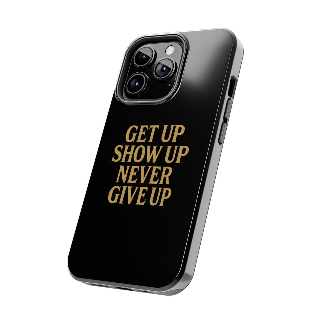 Get Up Show Up Never Give Up. Tough Phone Case