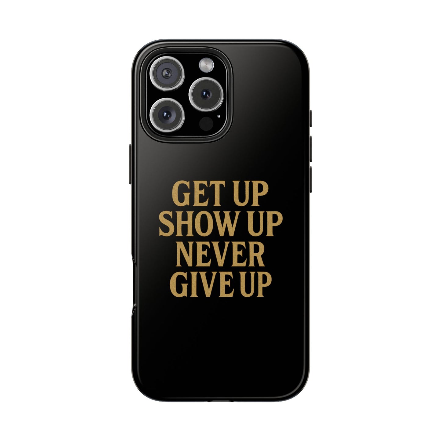 Get Up Show Up Never Give Up. Tough Phone Case