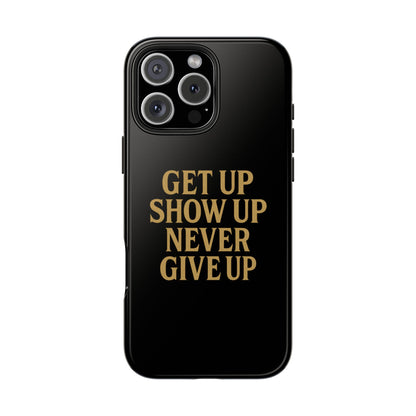 Get Up Show Up Never Give Up. Tough Phone Case