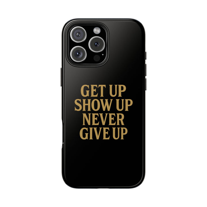Get Up Show Up Never Give Up. Tough Phone Case