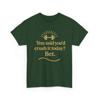 You Said You'd Crush It Today? Bet.  Unisex Heavy Cotton Tee