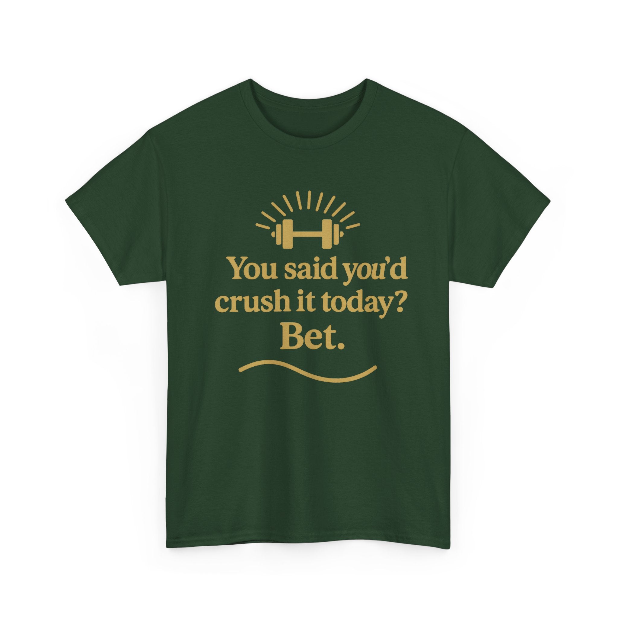 You Said You'd Crush It Today? Bet.  Unisex Heavy Cotton Tee