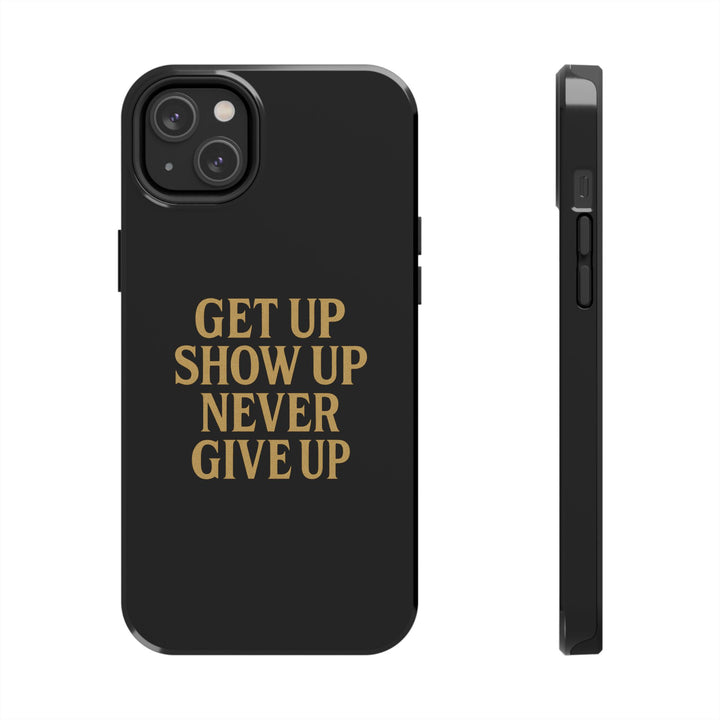 Get Up Show Up Never Give Up. Tough Phone Case