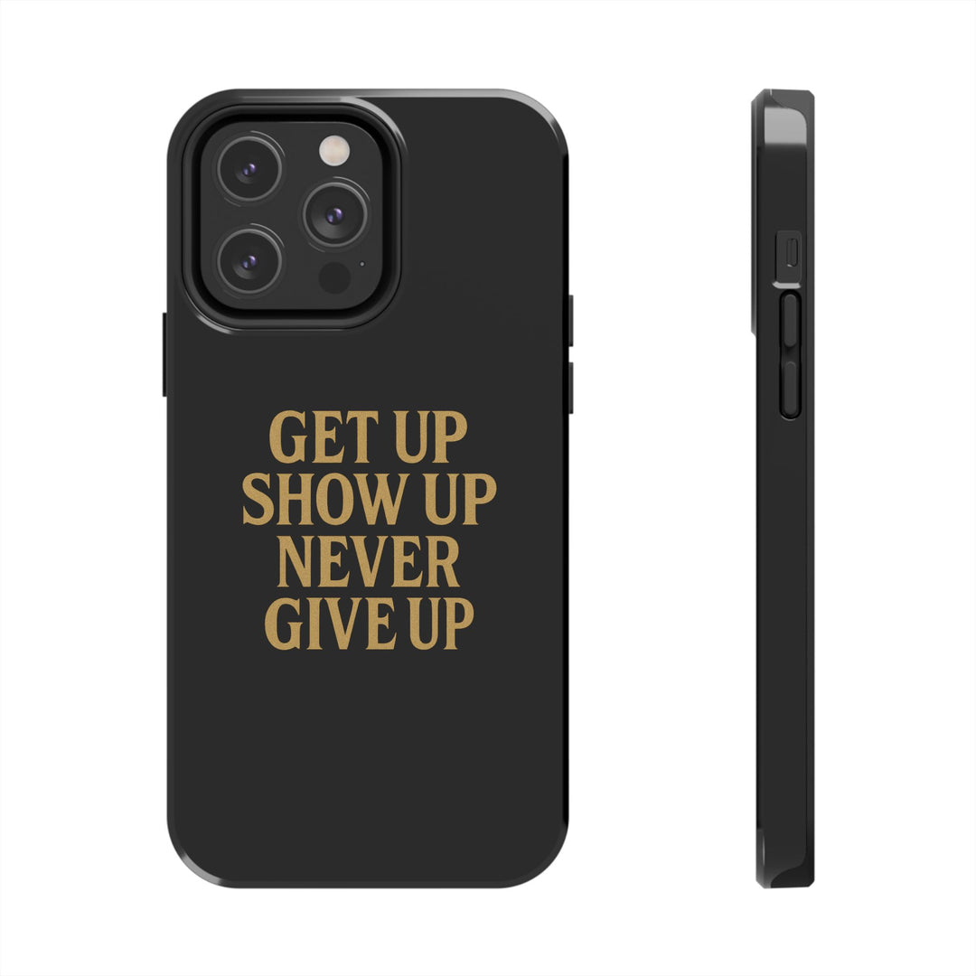 Get Up Show Up Never Give Up. Tough Phone Case