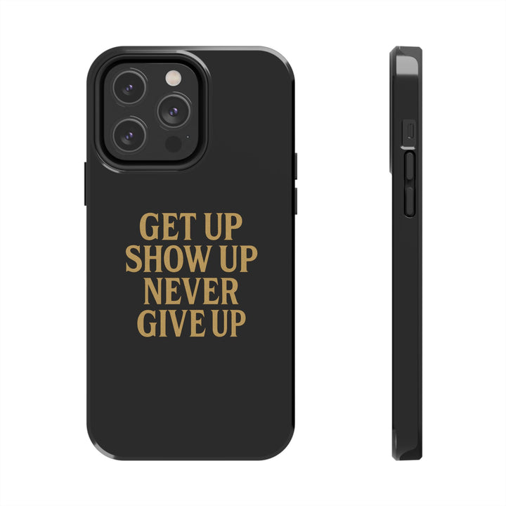 Get Up Show Up Never Give Up. Tough Phone Case