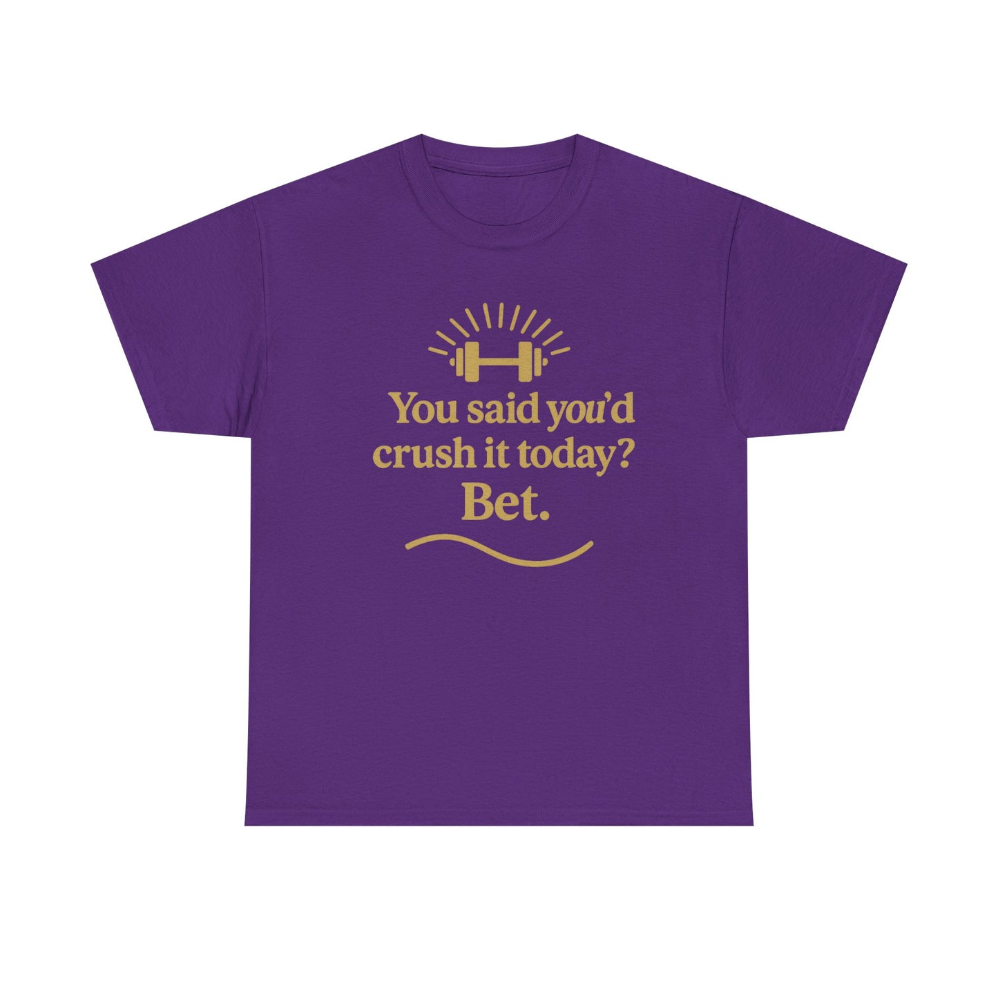 You Said You'd Crush It Today? Bet.  Unisex Heavy Cotton Tee