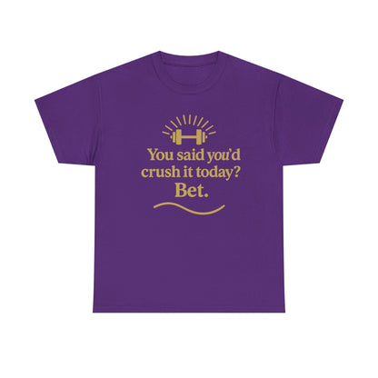 You Said You'd Crush It Today? Bet.  Unisex Heavy Cotton Tee