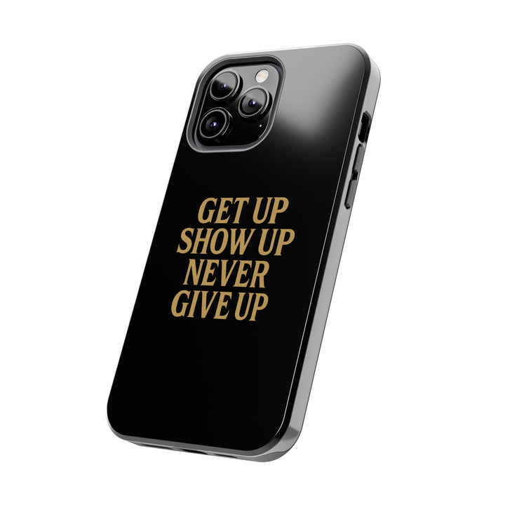 Get Up Show Up Never Give Up. Tough Phone Case