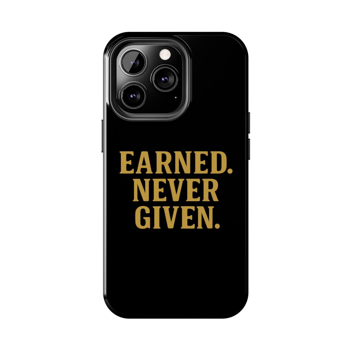 Earned. Never Given. Tough Phone Case