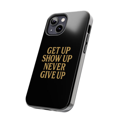 Get Up Show Up Never Give Up. Tough Phone Case