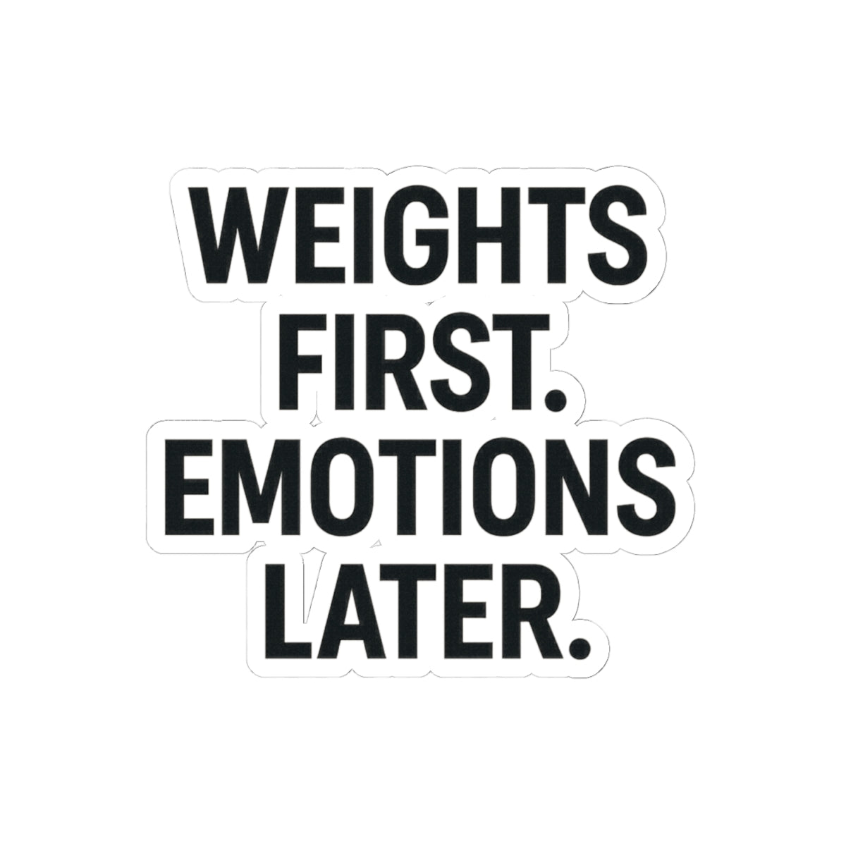 Weights First. Emotions Later Sticker