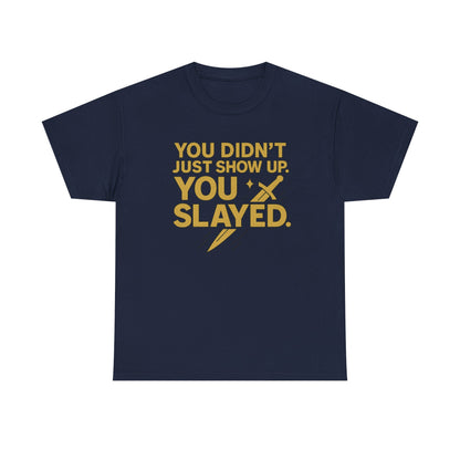 You Didn't Just Show Up. You Slayed. Unisex Heavy Cotton Tee
