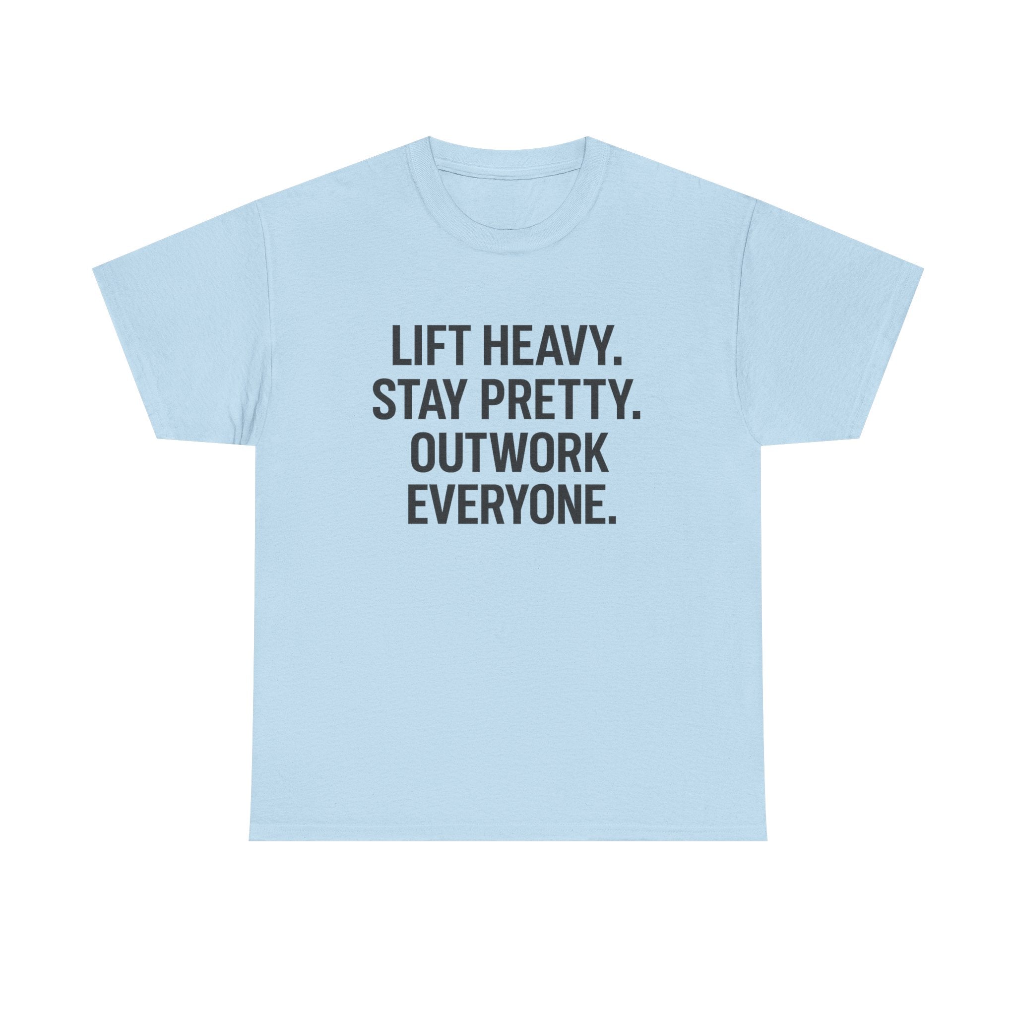 Lift Heavy. Stay Pretty. Outwork Everyone. Unisex Heavy Cotton Tee