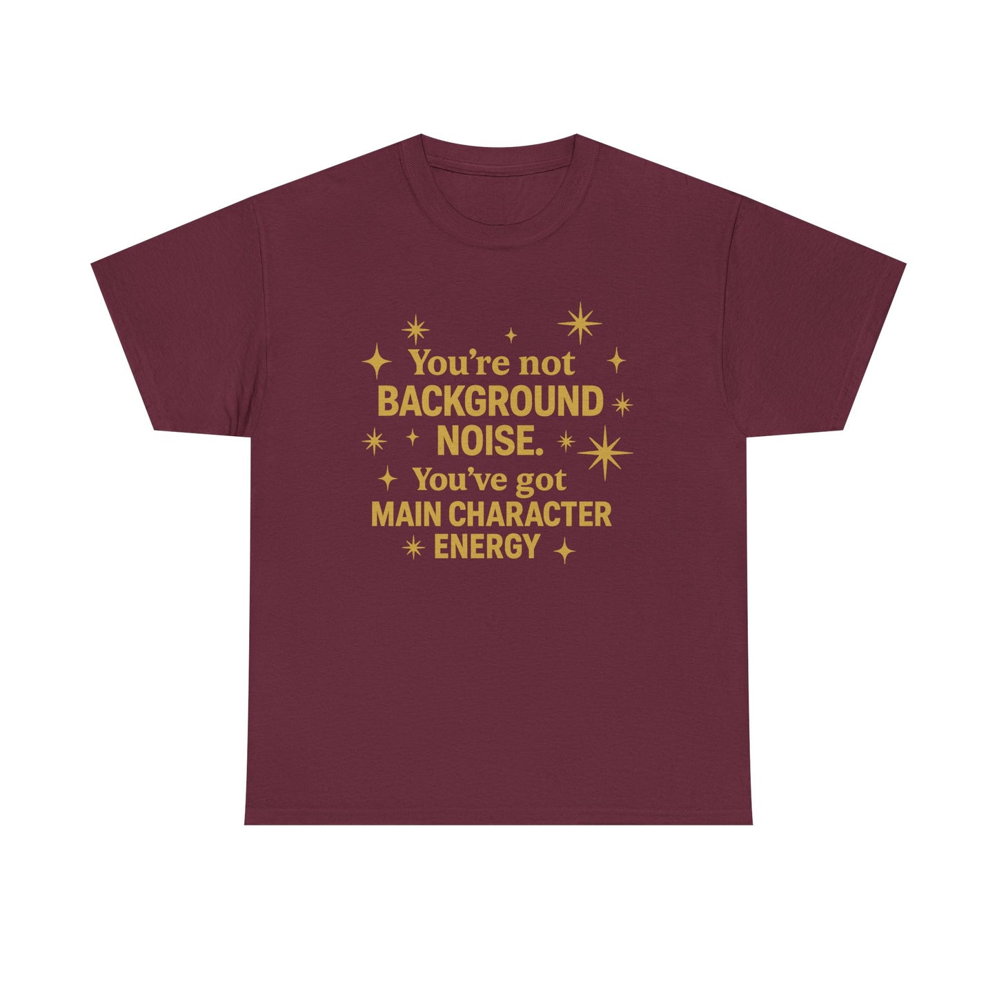 You're Not Background Noise. You've Got Main Character Energy. Unisex Heavy Cotton Tee