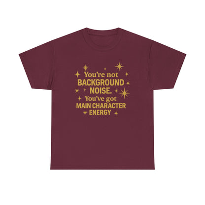 You're Not Background Noise. You've Got Main Character Energy. Unisex Heavy Cotton Tee