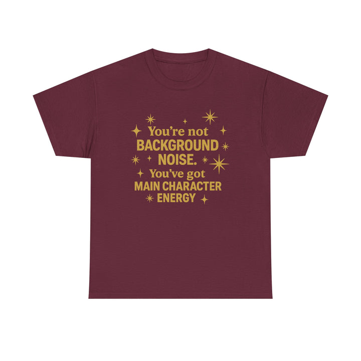 You're Not Background Noise. You've Got Main Character Energy. Unisex Heavy Cotton Tee