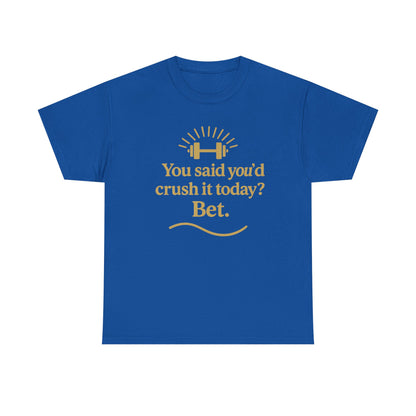You Said You'd Crush It Today? Bet.  Unisex Heavy Cotton Tee