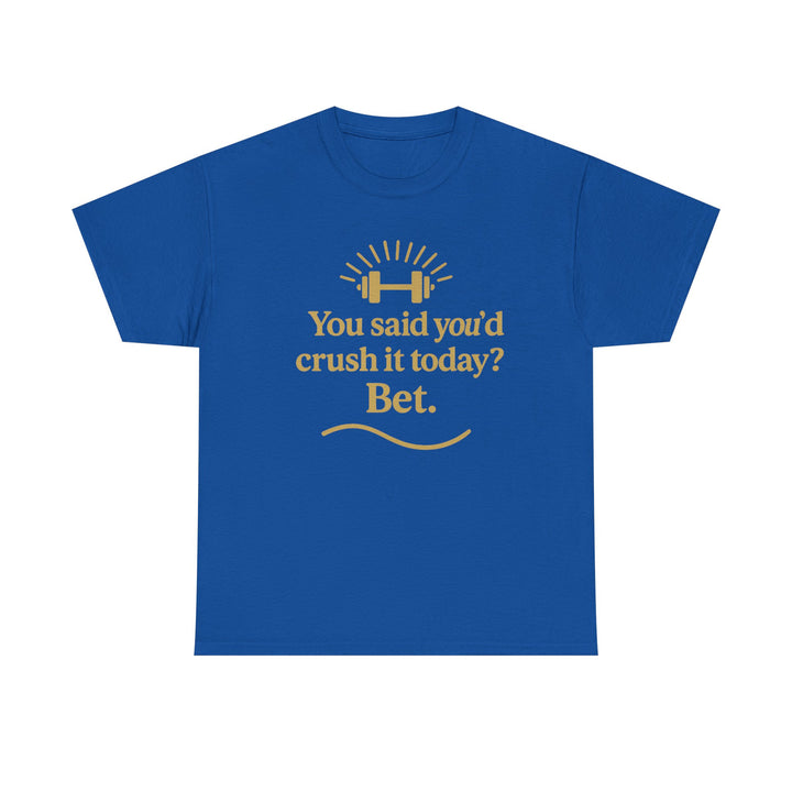 You Said You'd Crush It Today? Bet.  Unisex Heavy Cotton Tee