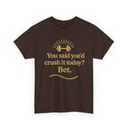 You Said You'd Crush It Today? Bet.  Unisex Heavy Cotton Tee