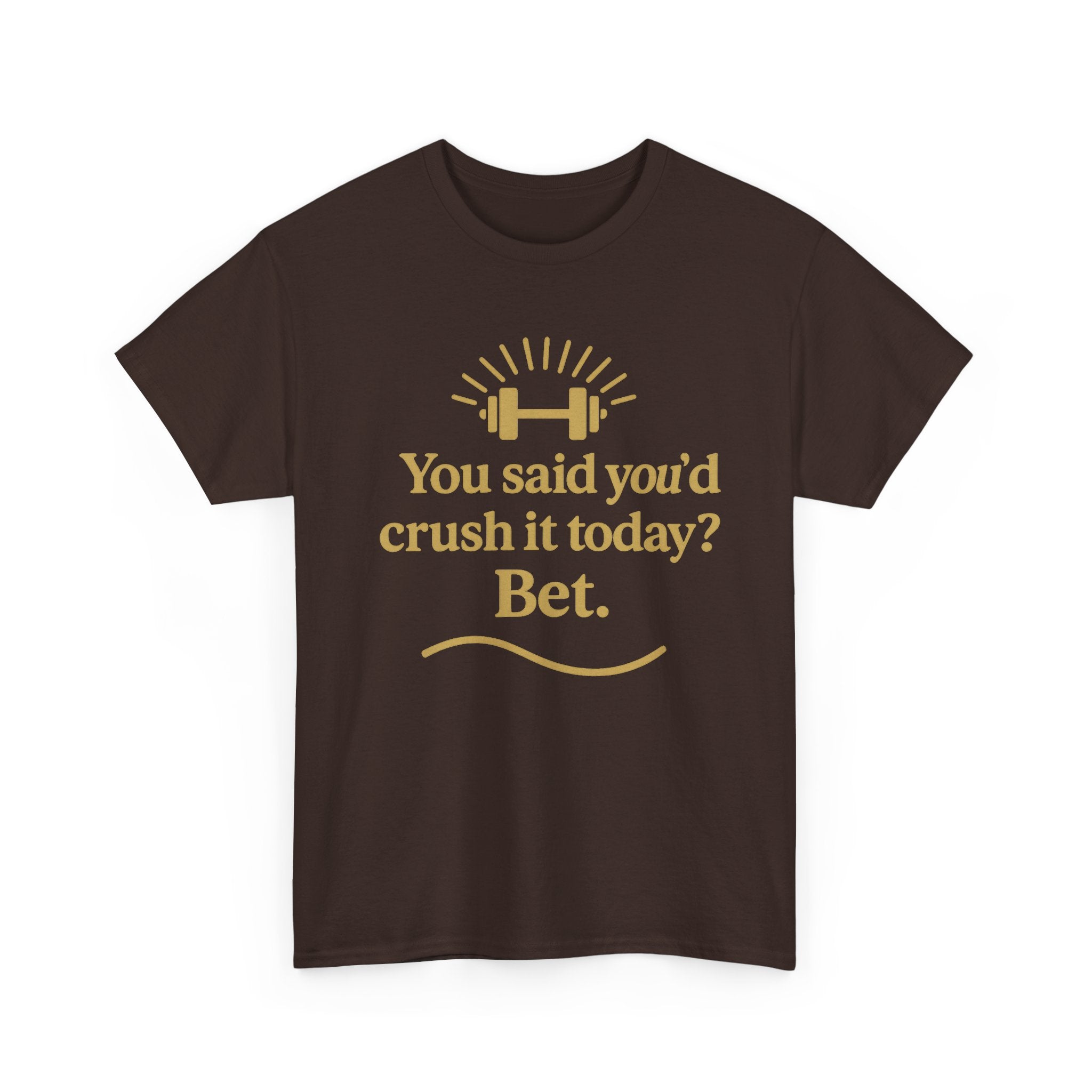 You Said You'd Crush It Today? Bet.  Unisex Heavy Cotton Tee