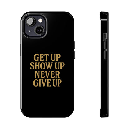 Get Up Show Up Never Give Up. Tough Phone Case