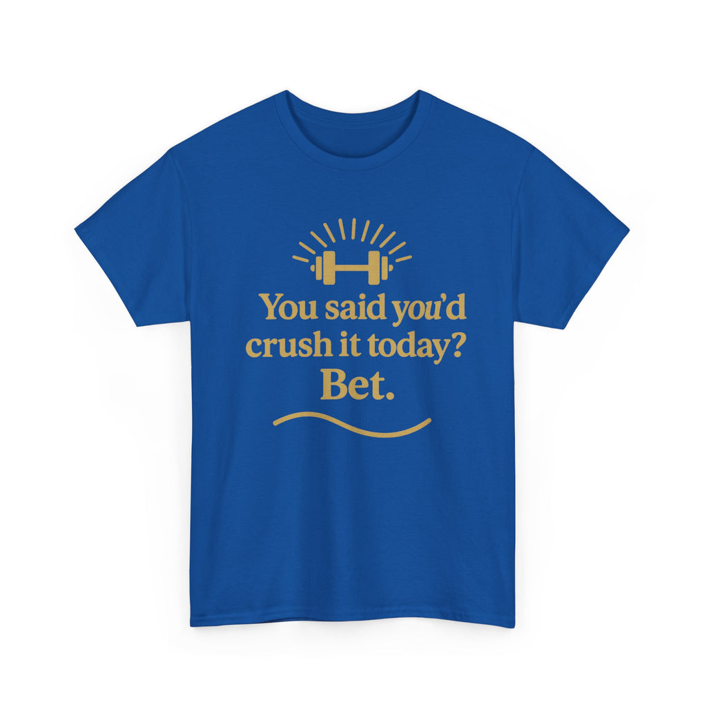 You Said You'd Crush It Today? Bet.  Unisex Heavy Cotton Tee