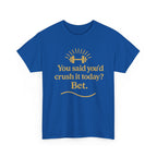 You Said You'd Crush It Today? Bet.  Unisex Heavy Cotton Tee