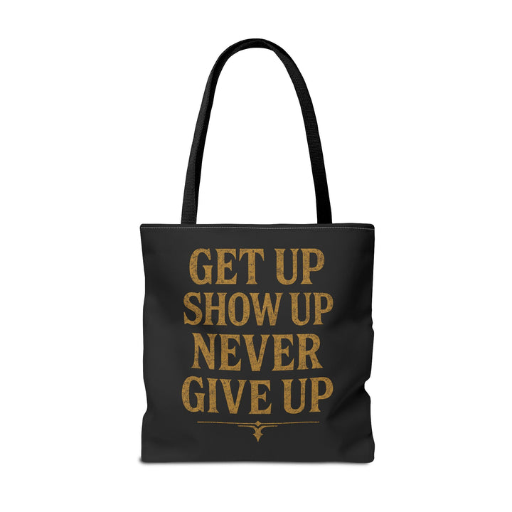 Get Up Show Up Never Give Up Tote Bag