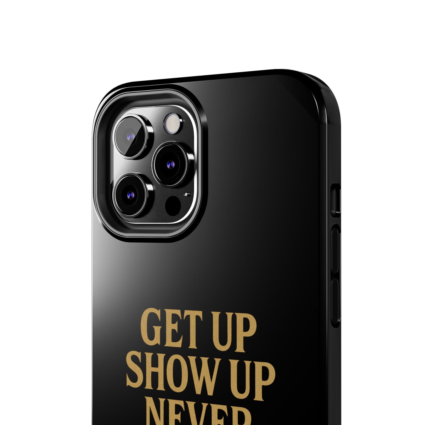 Get Up Show Up Never Give Up. Tough Phone Case