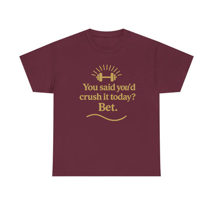 You Said You'd Crush It Today? Bet.  Unisex Heavy Cotton Tee