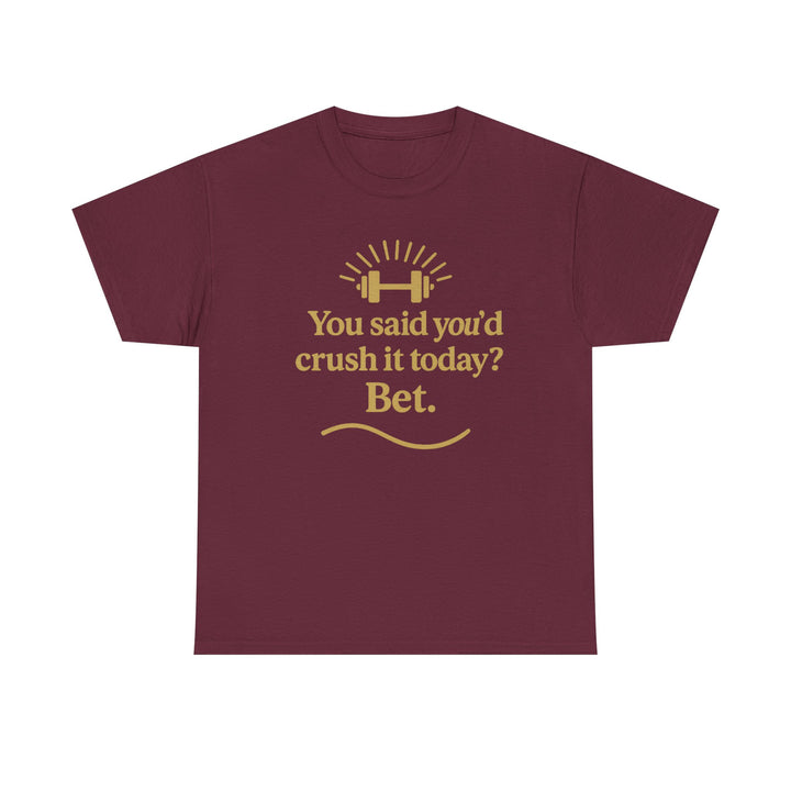 You Said You'd Crush It Today? Bet.  Unisex Heavy Cotton Tee