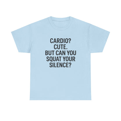 Cardio? Cute. But Can You Squat Your Silence? Unisex Heavy Cotton Tee