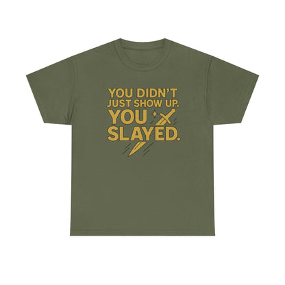 You Didn't Just Show Up. You Slayed. Unisex Heavy Cotton Tee