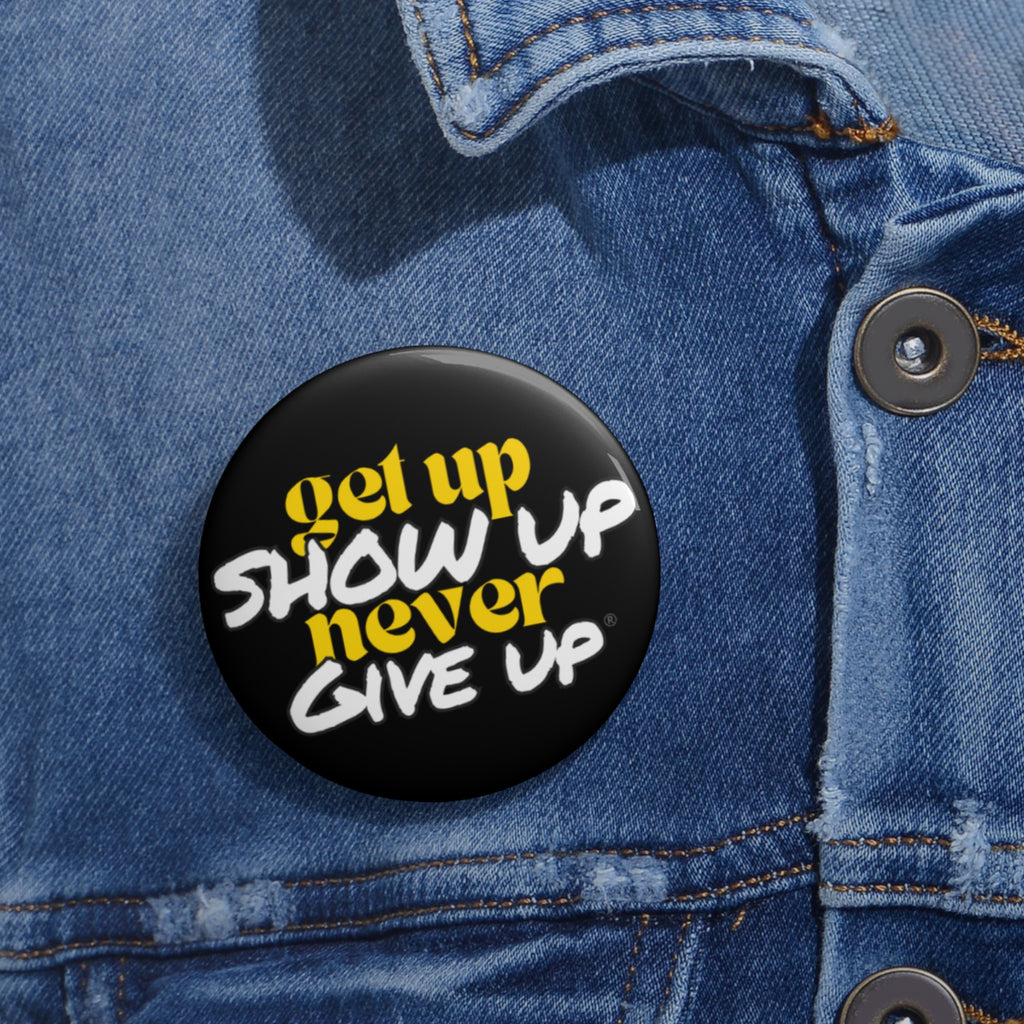 Get Up Show Up Never Give Up Button