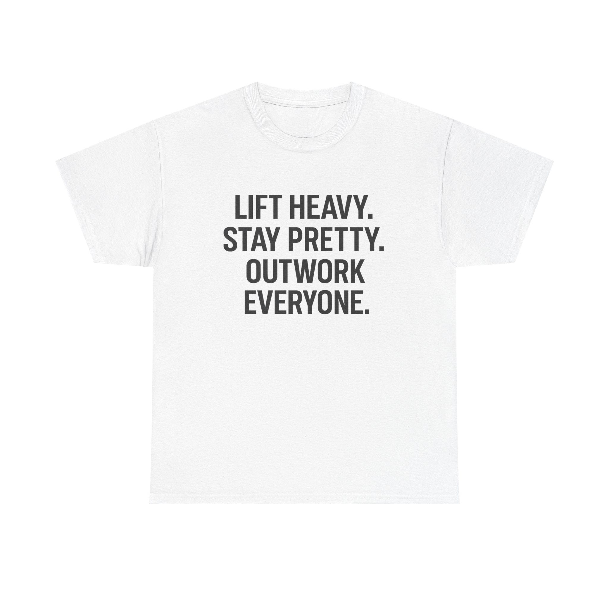 Lift Heavy. Stay Pretty. Outwork Everyone. Unisex Heavy Cotton Tee