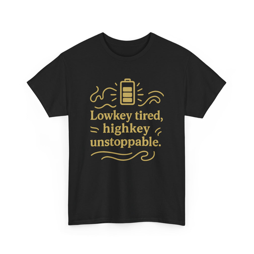 Lowkey Tired, High Key Unstoppable. Unisex Heavy Cotton Tee