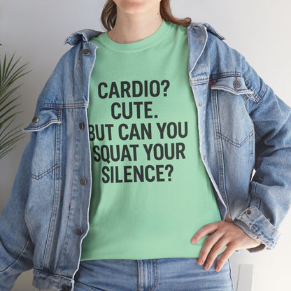 Cardio? Cute. But Can You Squat Your Silence? Unisex Heavy Cotton Tee